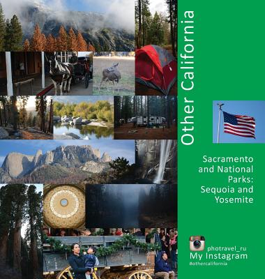 Other California: Sacramento and National Parks, Sequoia and Yosemite: A Photo Travel Experience