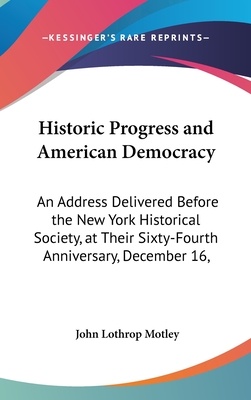 Historic Progress and American Democracy: An Address Delivered Before the New York Historical Society, at Their Sixty-Fourth Anniversary, December 16,
