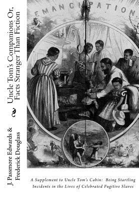 Uncle Tom's Companions Or, Facts Stranger Than Fiction: A Supplement to Uncle Tom's Cabin: Being Startling Incidents in the Lives of Celebrated Fugiti