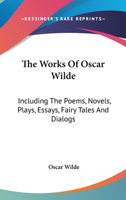 The Works Of Oscar Wilde: Including The Poems, Novels, Plays, Essays, Fairy Tales And Dialogs