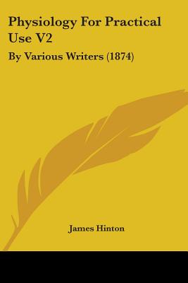 Physiology For Practical Use V2: By Various Writers (1874)