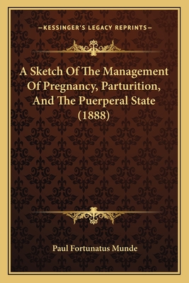 A Sketch Of The Management Of Pregnancy, Parturition, And The Puerperal State (1888)