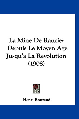 La Mine De Rancie: Depuis Le Moyen Age Jusqu'a La Revolution (1908)
