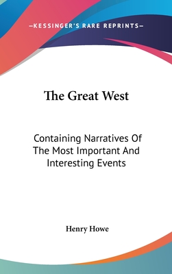 The Great West: Containing Narratives Of The Most Important And Interesting Events