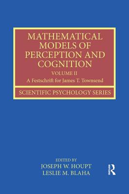 Mathematical Models of Perception and Cognition Volume II: A Festschrift for James T. Townsend