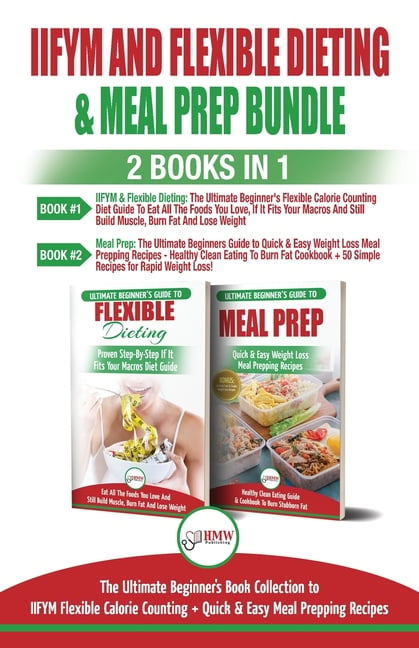 IIFYM and Flexible Dieting & Meal Prep - 2 Books in 1 Bundle: The Ultimate Beginner's Diet Bundle Guide to IIFYM Flexible Calorie Counting + Quick & E