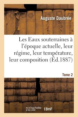 Les Eaux souterraines à l'époque actuelle, leur régime, leur température, leur composition, Tome 2: au point de vue du rôle qui leur revient dans l'éc