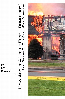 How About A Little Fire... Donutboy!: More Strange Yet True Stories From Donutland