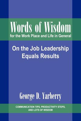Words of Wisdom for the Work Place and Life in General: On the Job Leadership Equals Results