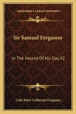 Sir Samuel Ferguson: In The Ireland Of His Day V2