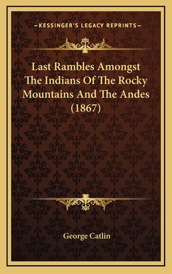 Last Rambles Amongst The Indians Of The Rocky Mountains And The Andes (1867)