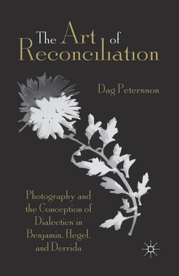 The Art of Reconciliation: Photography and the Conception of Dialectics in Benjamin, Hegel, and Derrida