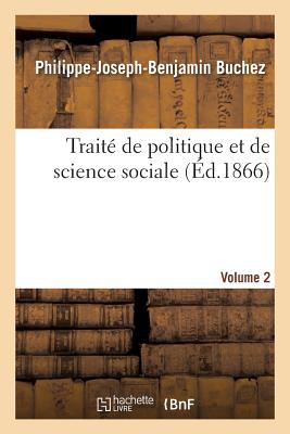 Traité de politique et de science sociale Volume 2: précédé d'une Notice sur la vie et les travaux de Buchez.