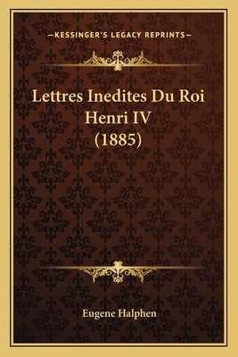 Lettres Inedites Du Roi Henri IV (1885)