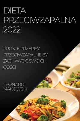 Dieta Przeciwzapalna 2022: Proste Przepisy Przeciwzapalne by ZachwyciĆ Swoich GoŚci