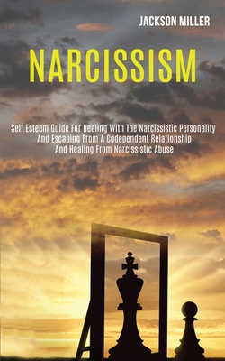 Narcissism: Self Esteem Guide for Dealing With the Narcissistic Personality and Escaping From a Codependent Relationship and Healing From Narcissistic