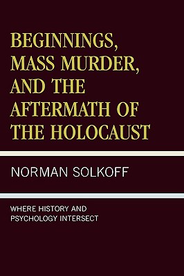 Beginnings, Mass Murder, and Aftermath of the Holocaust: Where History and Psychology Intersect