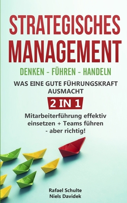Strategisches Management Denken - Führen - Handeln Was eine gute Führungskraft ausmacht - 2 in 1: Mitarbeiterführung effektiv einsetzen + Teams führen