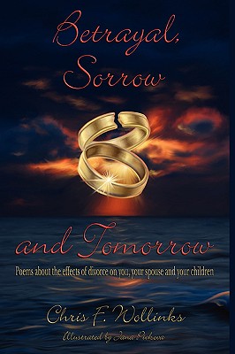 Betrayal, Sorrow and Tomorrow: Poems about the effects of divorce on you, your spouse and your children