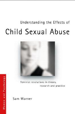 Understanding the Effects of Child Sexual Abuse: Feminist Revolutions in Theory, Research and Practice