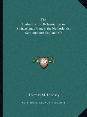 The History of the Reformation in Switzerland, France, the Netherlands, Scotland and England V2