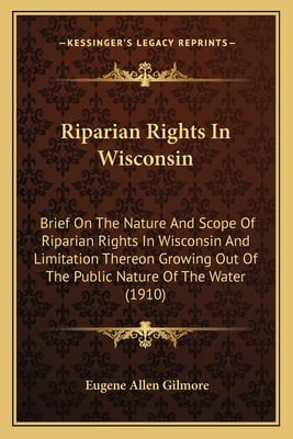 Riparian Rights In Wisconsin: Brief On The Nature And Scope Of Riparian Rights In Wisconsin And Limitation Thereon Growing Out Of The Public Nature