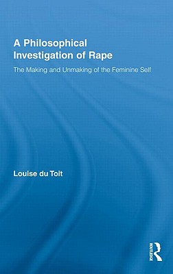 A Philosophical Investigation of Rape: The Making and Unmaking of the Feminine Self