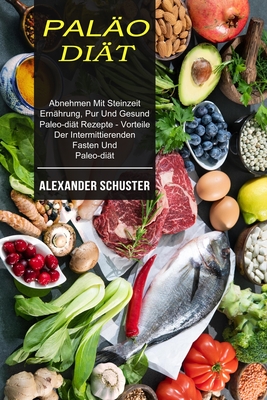 Paläo-diät: Abnehmen Mit Steinzeit Ernährung, Pur Und Gesund (Paleo-diät Rezepte - Vorteile Der Intermittierenden Fasten Und Paleo-diät)
