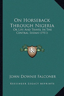 On Horseback Through Nigeria: Or Life And Travel In The Central Sudan (1911)