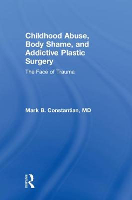 Childhood Abuse, Body Shame, and Addictive Plastic Surgery: The Face of Trauma