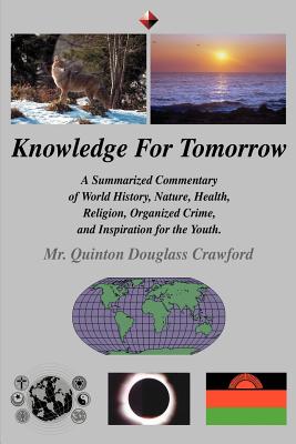 Knowledge for Tomorrow: A Summarized Commentary of World History, Nature, Health, Religion, Organized Crime, and Inspiration for the Youth.