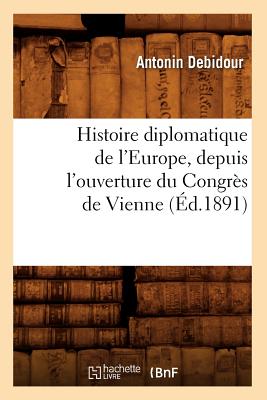 Histoire diplomatique de l'Europe, depuis l'ouverture du Congrès de Vienne (Éd.1891)