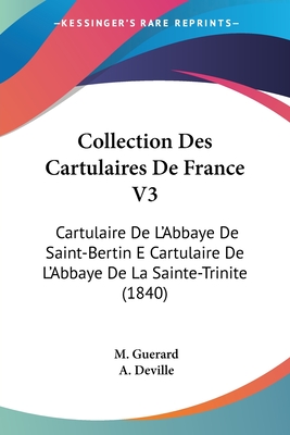 Collection Des Cartulaires De France V3: Cartulaire De L'Abbaye De Saint-Bertin E Cartulaire De L'Abbaye De La Sainte-Trinite (1840)