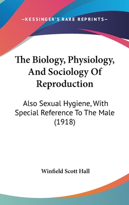 The Biology, Physiology, And Sociology Of Reproduction: Also Sexual Hygiene, With Special Reference To The Male (1918)