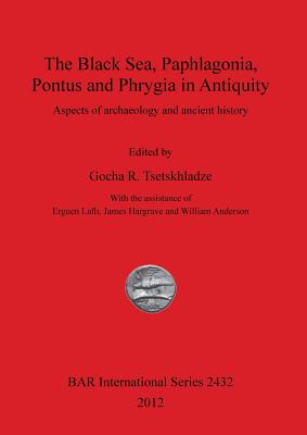 The Black Sea, Paphlagonia, Pontus and Phrygia in Antiquity: Aspects of archaeology and ancient history