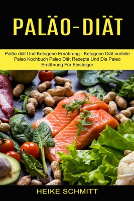 Paläo-diät: Paläo-diät Und Ketogene Ernährung - Ketogene Diät-vorteile (Paleo Kochbuch Paleo Diät Rezepte Und Die Paleo Ernährung Für Einsteiger)
