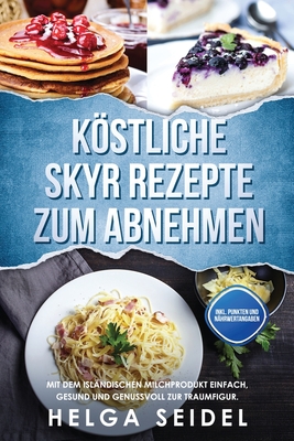 Köstliche Skyr Rezepte zum Abnehmen: Mit dem isländischen Milchprodukt einfach, gesund und genussvoll zur Traumfigur. Inkl. Punkten und Nährwertangabe