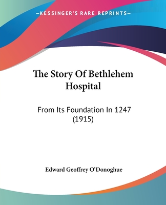 The Story Of Bethlehem Hospital: From Its Foundation In 1247 (1915)
