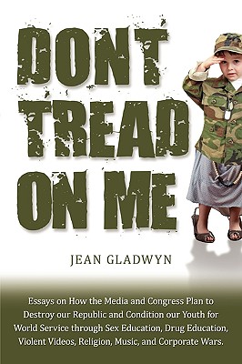 Don't Tread On Me: Essays on How the Media and Congress Plan to Destroy our Republic and Condition our Youth for World Service through Sex Education,