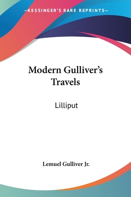 Modern Gulliver's Travels: Lilliput: Being A New Journey To That Celebrated Island, Containing A Faithful Account Of The Manners, Character, Cust