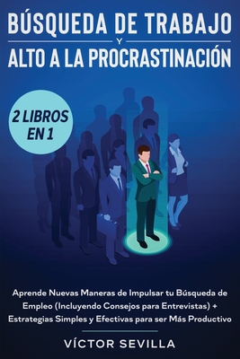 Búsqueda de trabajo y alto a la procrastinación 2 libros en 1: Aprende nuevas maneras de impulsar tu búsqueda de empleo (incluyendo consejos para entr