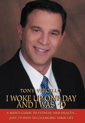 I Woke Up One Day and I Was 40: A Man's Guide to Fitness and Health...Just 29 Days to Changing Your Life
