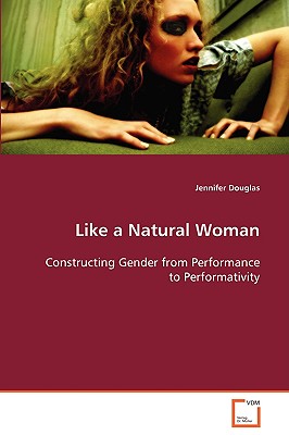Like a Natural Woman Constructing Gender from Performance to Performativity