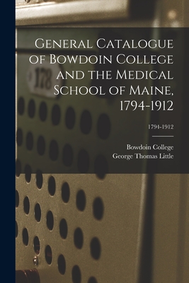 General Catalogue of Bowdoin College and the Medical School of Maine, 1794-1912; 1794-1912