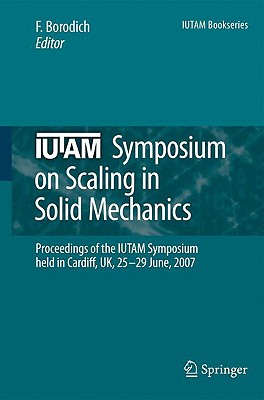Iutam Symposium on Scaling in Solid Mechanics: Proceedings of the Iutam Symposium Held in Cardiff, Uk, 25-29 June, 2007