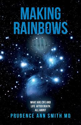 Making Rainbows: What Are Life and Life After Death All About