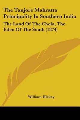 The Tanjore Mahratta Principality In Southern India: The Land Of The Chola, The Eden Of The South (1874)