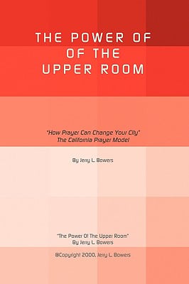 The Power of the Upper Room: How Prayer Can Change Your City the California Prayer Model