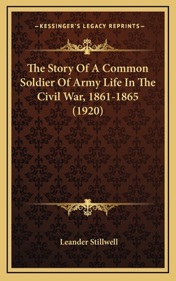 The Story Of A Common Soldier Of Army Life In The Civil War, 1861-1865 (1920)