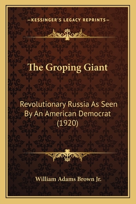 The Groping Giant: Revolutionary Russia As Seen By An American Democrat (1920)